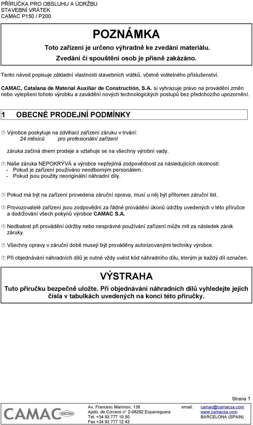 AC, Catalana de Material Auxiliar de Constructión, S.A. si vyhrazuje právo na provádění změn nebo vylepšení tohoto výrobku a zavádění nových technologických postupů bez předchozího upozornění.