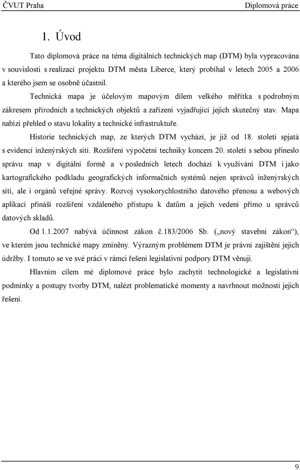 Mapa nabízí přehled o stavu lokality a technické infrastruktuře. Historie technických map, ze kterých DTM vychází, je již od 18. století spjatá s evidencí inženýrských sítí.