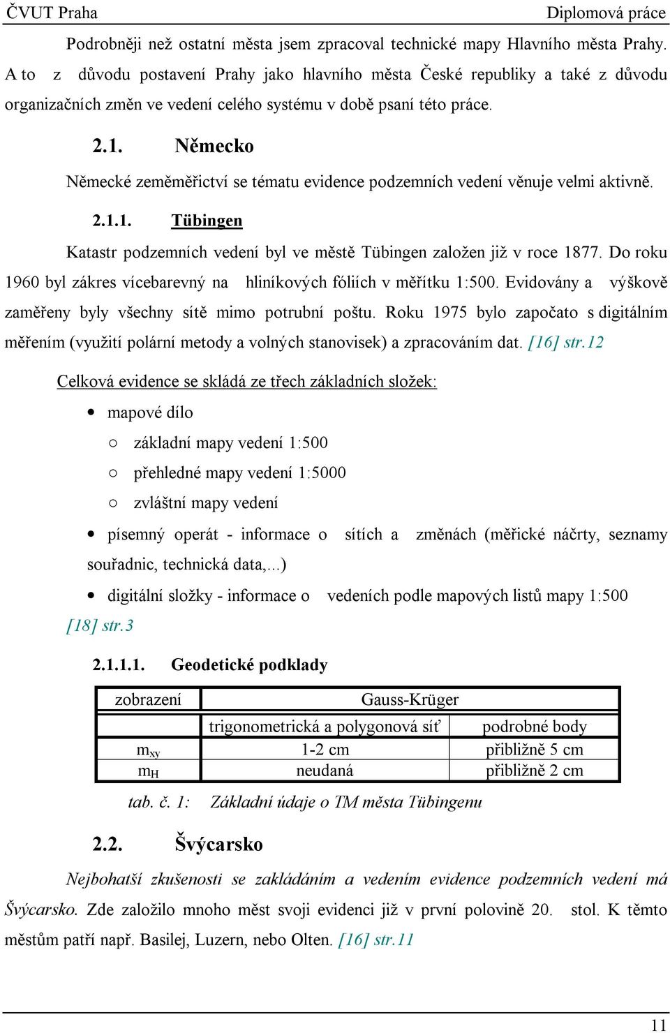 Německo Německé zeměměřictví se tématu evidence podzemních vedení věnuje velmi aktivně. 2.1.1. Tübingen Katastr podzemních vedení byl ve městě Tübingen založen již v roce 1877.