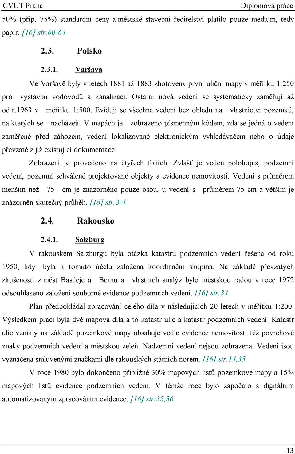 Ostatní nová vedení se systematicky zaměřují až od r.1963 v měřítku 1:500. Evidují se všechna vedení bez ohledu na vlastnictví pozemků, na kterých se nacházejí.