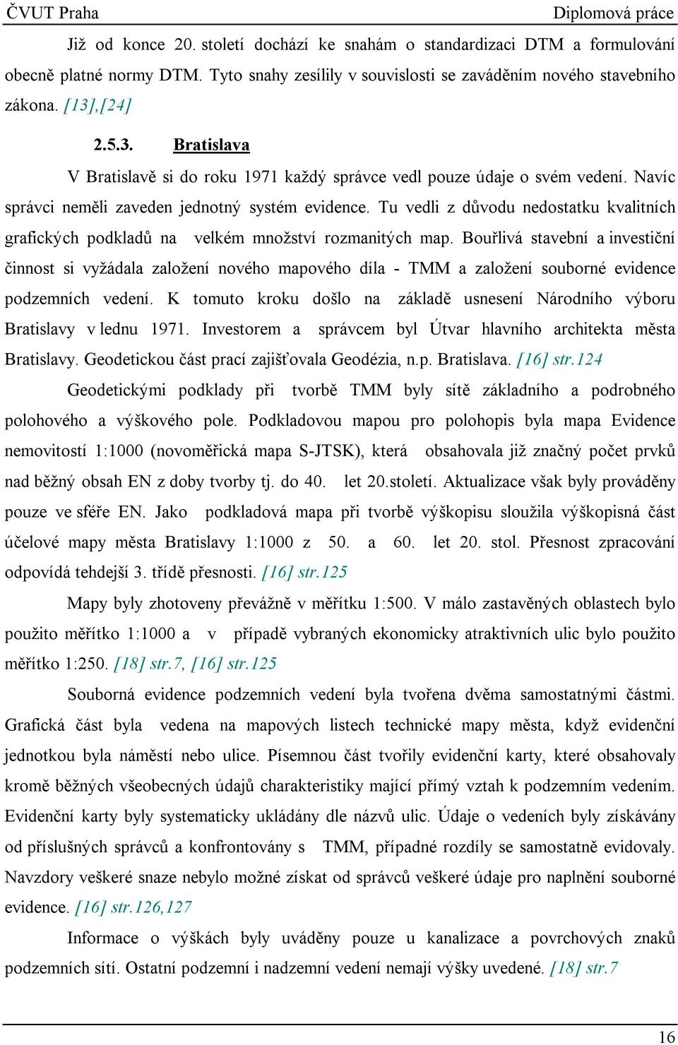 Tu vedli z důvodu nedostatku kvalitních grafických podkladů na velkém množství rozmanitých map.