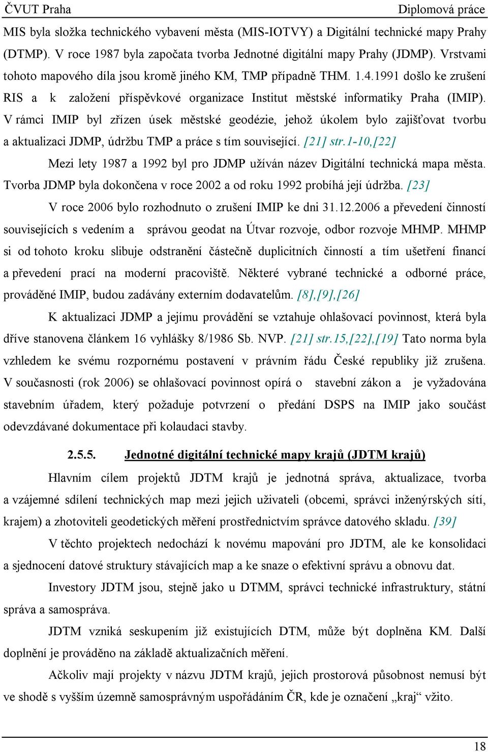 V rámci IMIP byl zřízen úsek městské geodézie, jehož úkolem bylo zajišťovat tvorbu a aktualizaci JDMP, údržbu TMP a práce s tím související. [21] str.