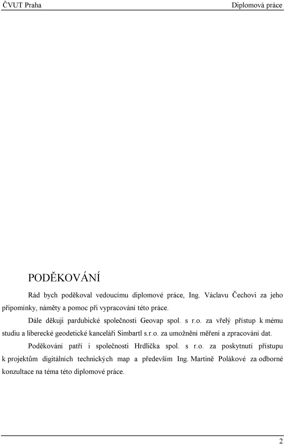 s r.o. za vřelý přístup k mému studiu a liberecké geodetické kanceláři Simbartl s.r.o. za umožnění měření a zpracování dat.