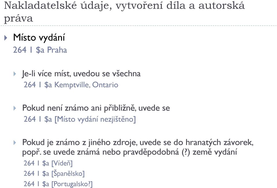 [Místo vydání nezjištěno] Pokud je známo z jiného zdroje, uvede se do hranatých závorek, popř.