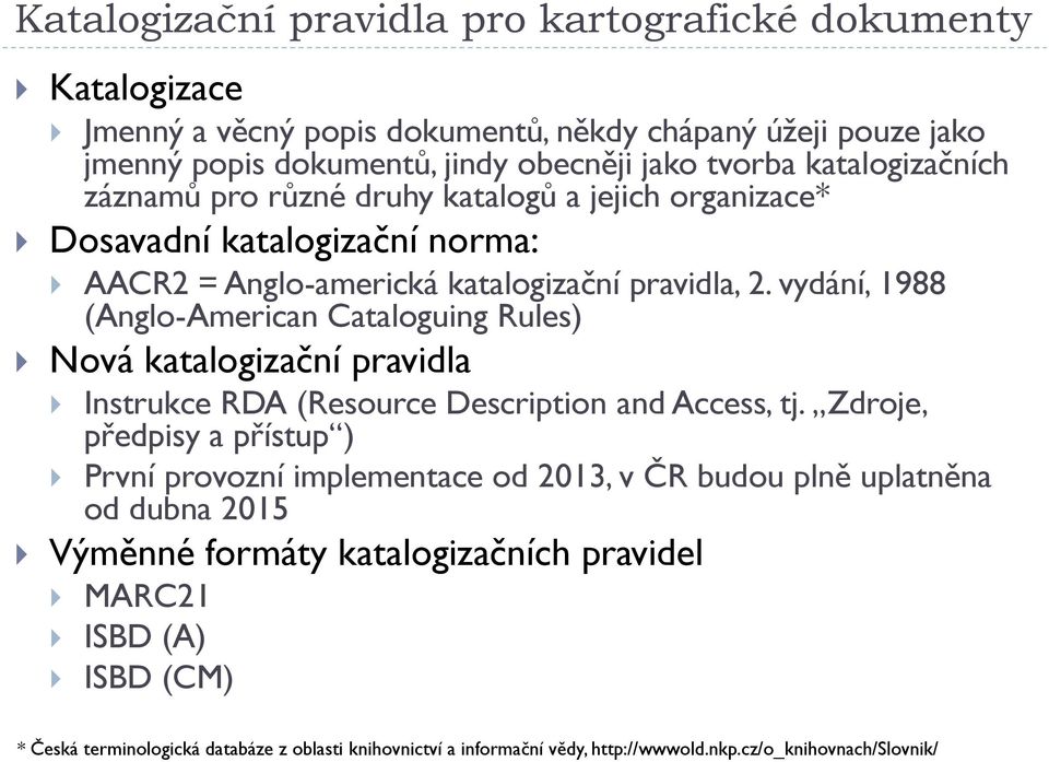 vydání, 1988 (Anglo-American Cataloguing Rules) Nová katalogizační pravidla Instrukce RDA (Resource Description and Access, tj.