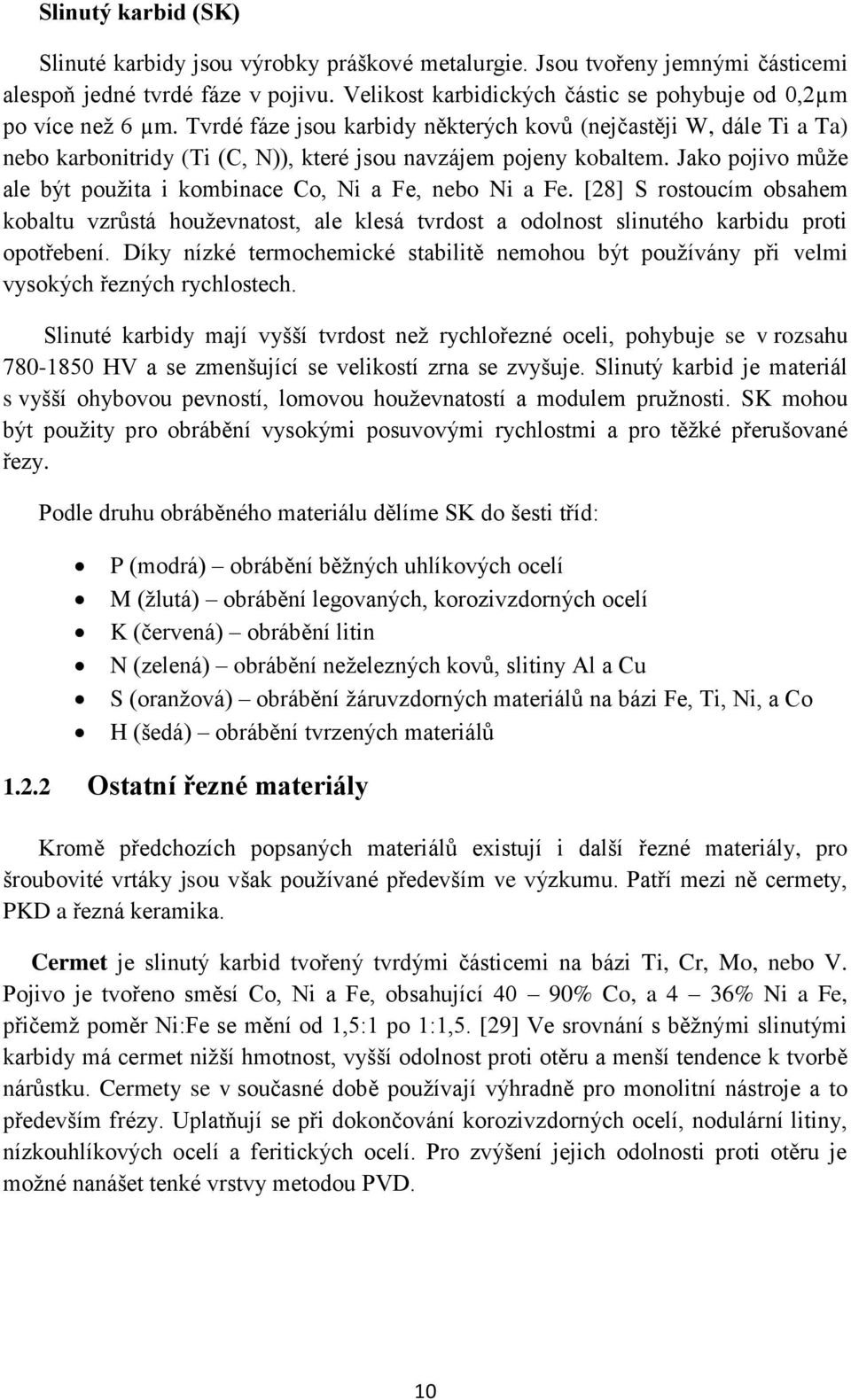 Tvrdé fáze jsou karbidy některých kovů (nejčastěji W, dále Ti a Ta) nebo karbonitridy (Ti (C, N)), které jsou navzájem pojeny kobaltem.