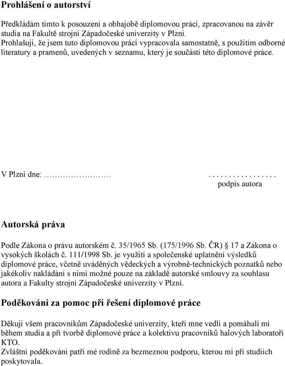 ................. podpis autora Autorská práva Podle Zákona o právu autorském č. 35/1965 Sb. (175/1996 Sb. ČR) 17 a Zákona o vysokých školách č. 111/1998 Sb.