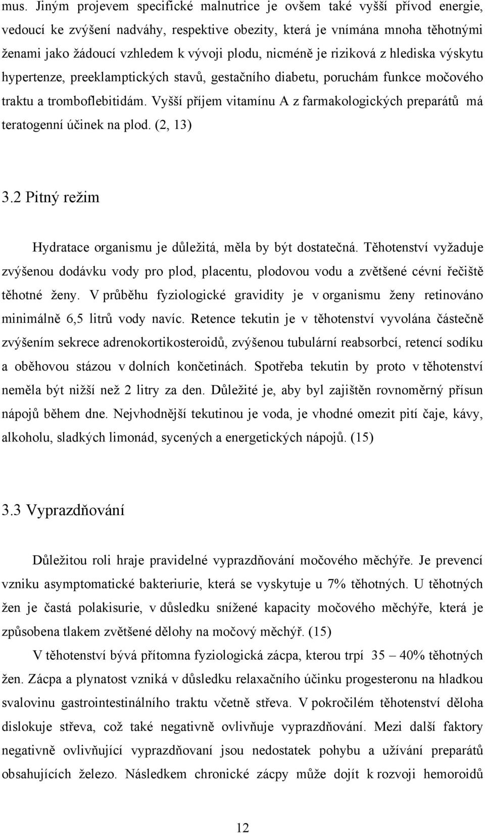 Vyšší příjem vitamínu A z farmakologických preparátů má teratogenní účinek na plod. (2, 13) 3.2 Pitný režim Hydratace organismu je důležitá, měla by být dostatečná.