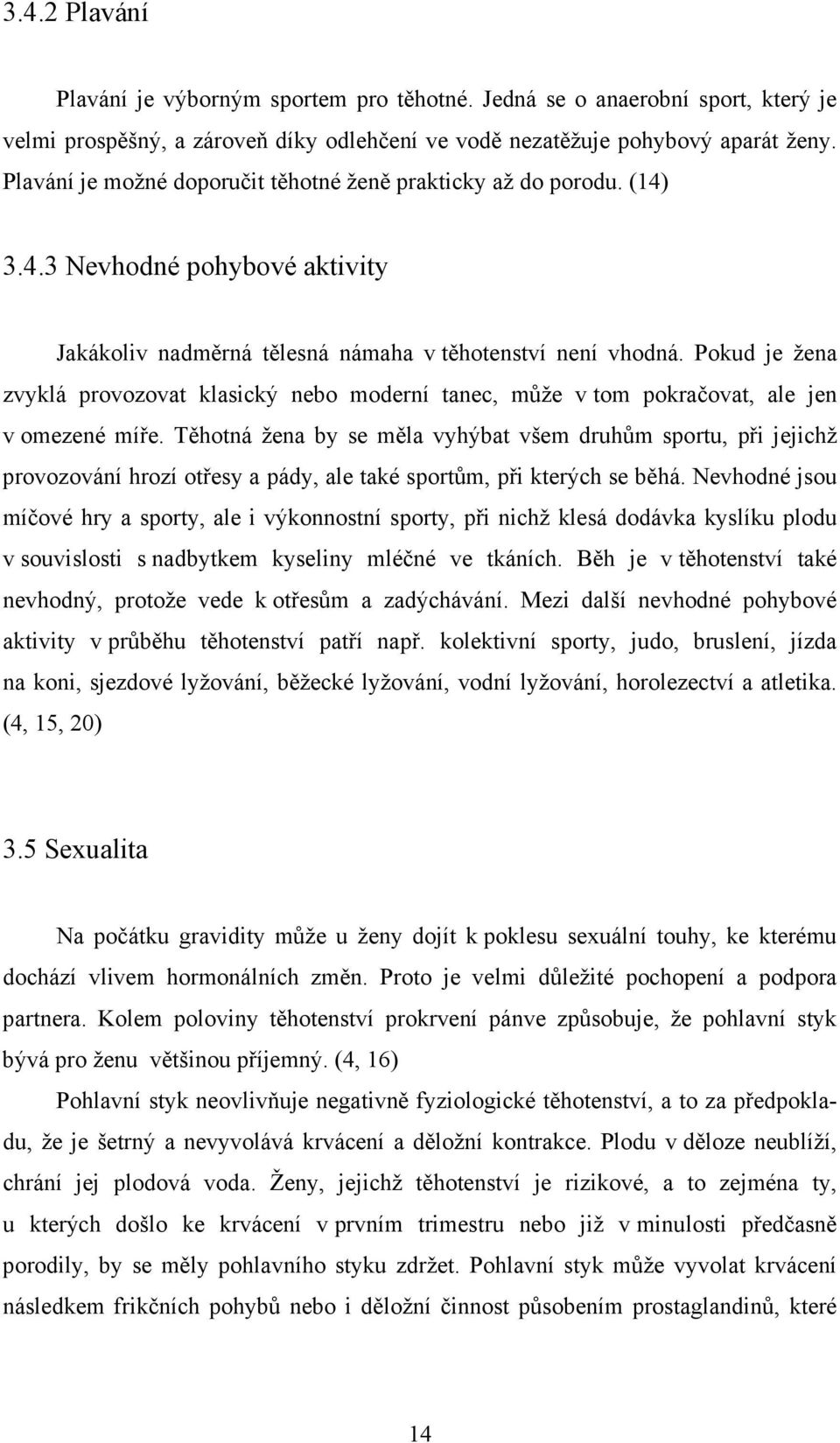 Pokud je žena zvyklá provozovat klasický nebo moderní tanec, může v tom pokračovat, ale jen v omezené míře.