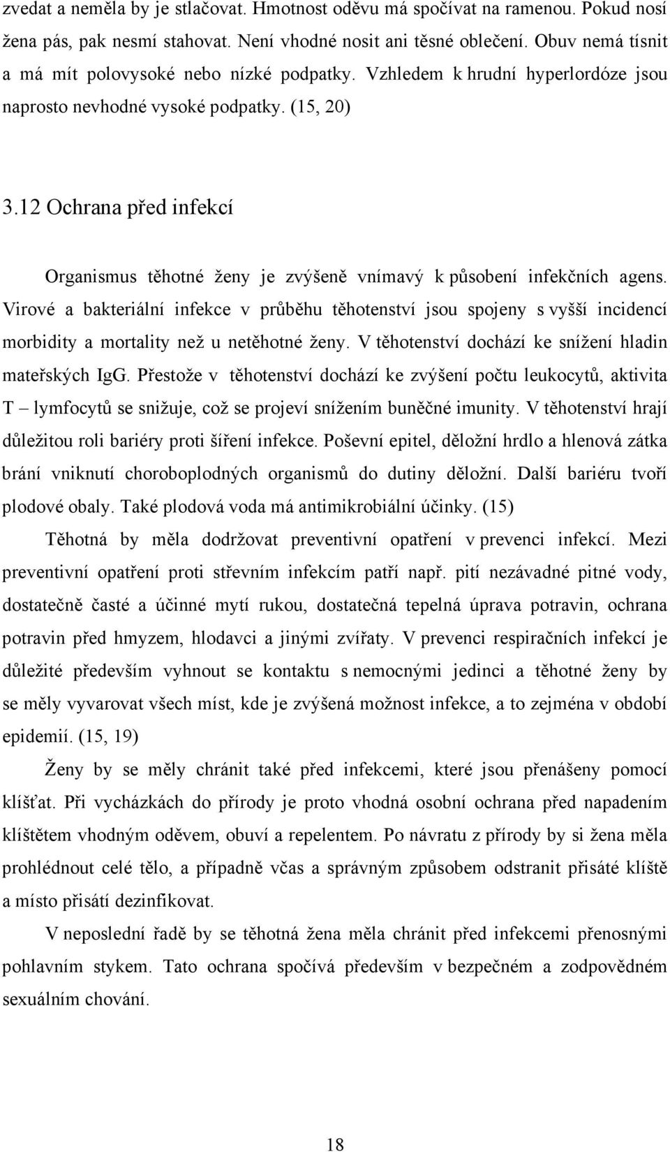 12 Ochrana před infekcí Organismus těhotné ženy je zvýšeně vnímavý k působení infekčních agens.