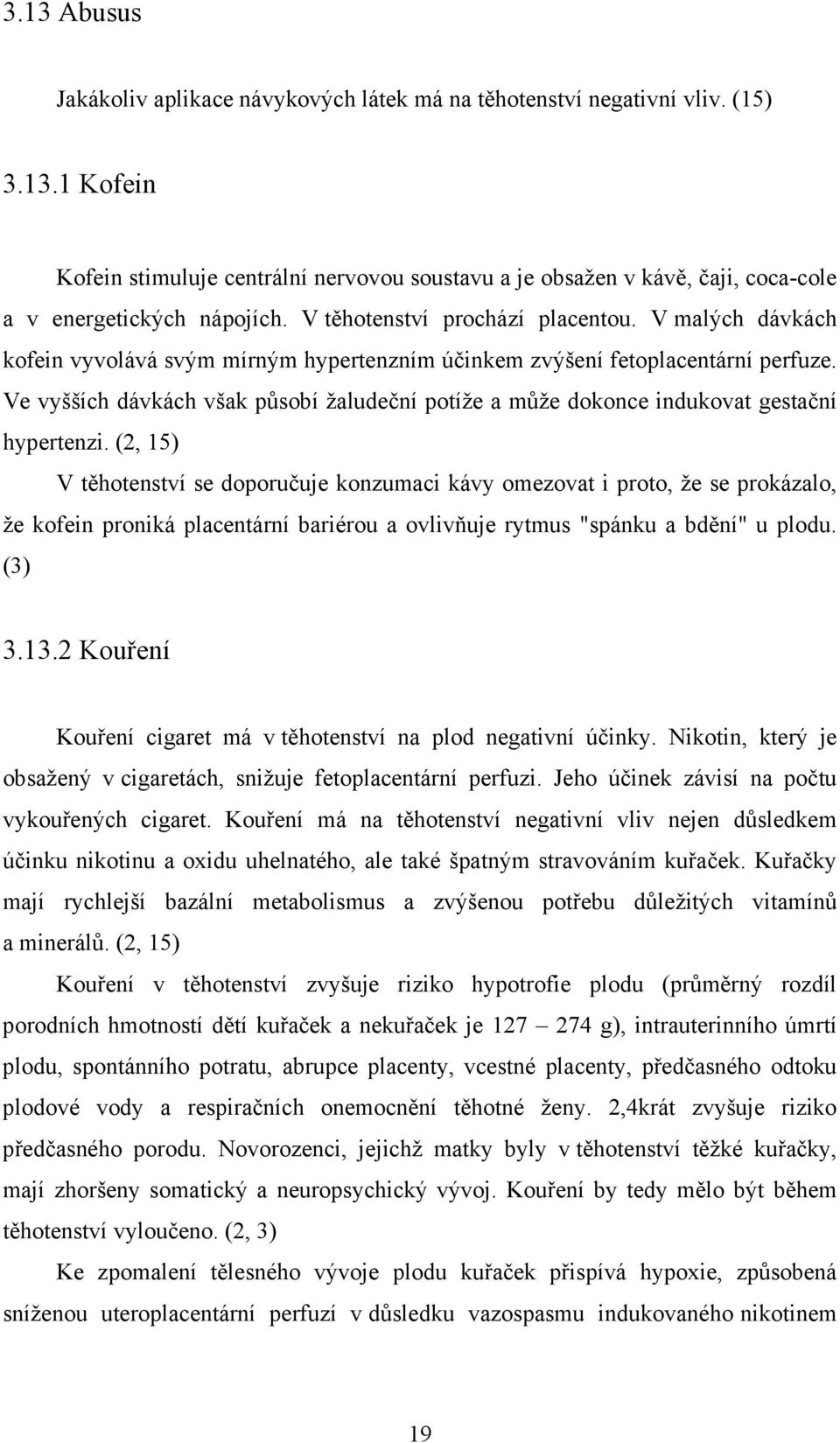 Ve vyšších dávkách však působí žaludeční potíže a může dokonce indukovat gestační hypertenzi.