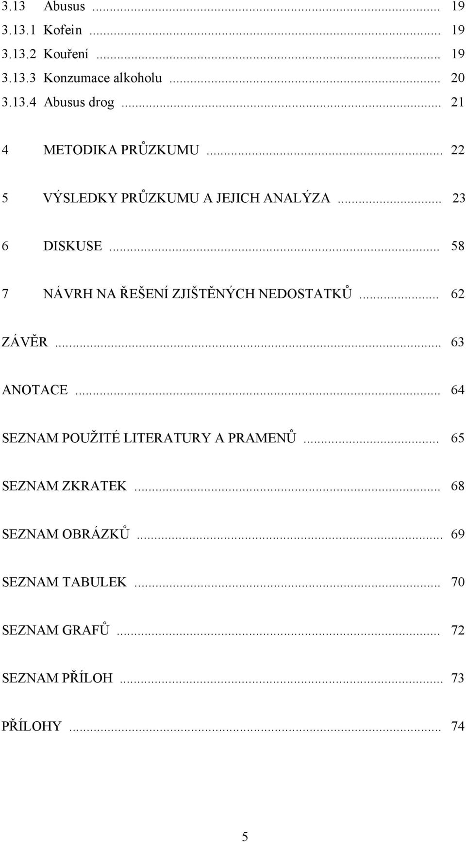 .. 58 7 NÁVRH NA ŘEŠENÍ ZJIŠTĚNÝCH NEDOSTATKŮ... 62 ZÁVĚR... 63 ANOTACE.