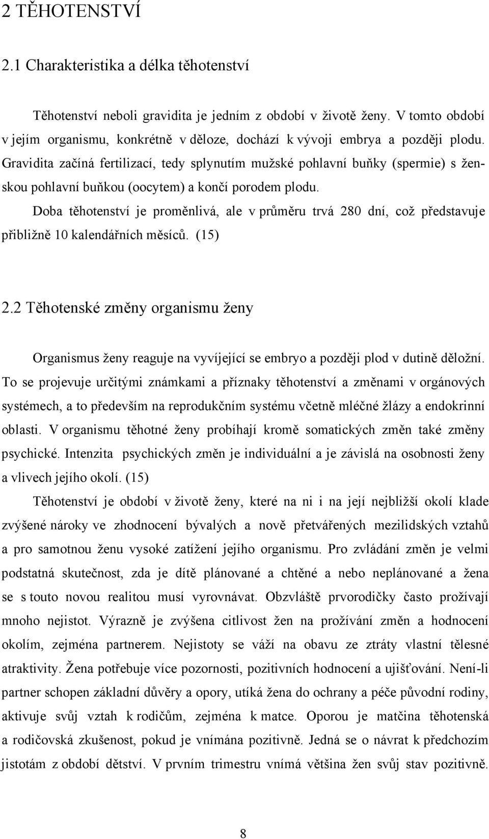 Gravidita začíná fertilizací, tedy splynutím mužské pohlavní buňky (spermie) s ženskou pohlavní buňkou (oocytem) a končí porodem plodu.