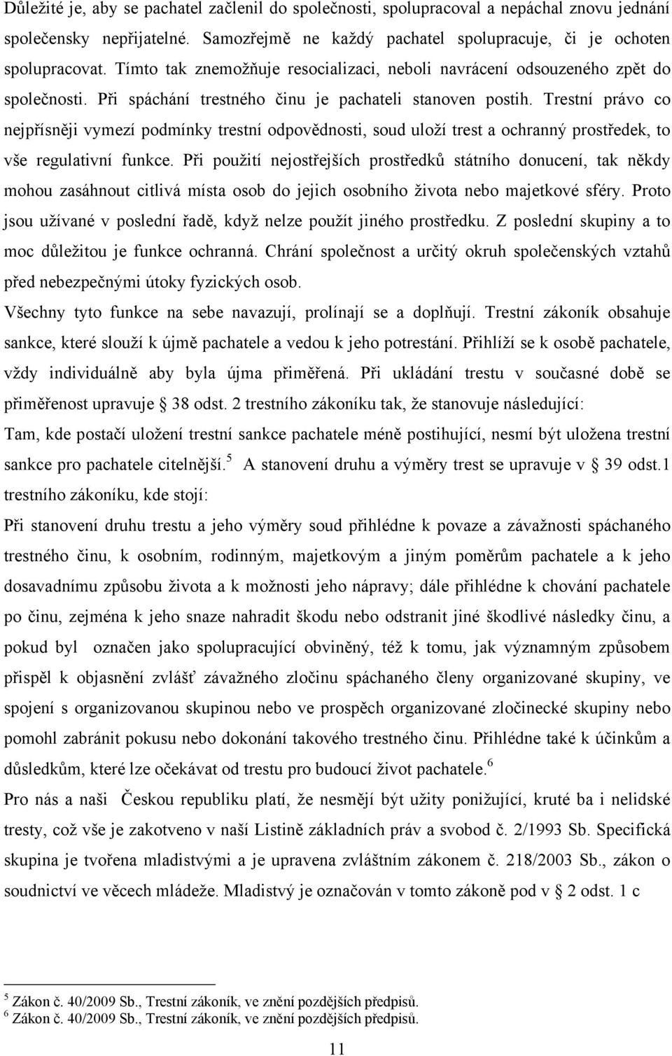 Trestní právo co nejpřísněji vymezí podmínky trestní odpovědnosti, soud uloţí trest a ochranný prostředek, to vše regulativní funkce.