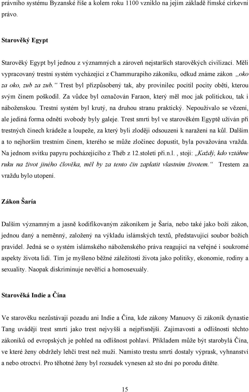 Trest byl přizpůsobený tak, aby provinilec pocítil pocity oběti, kterou svým činem poškodil. Za vůdce byl označován Faraon, který měl moc jak politickou, tak i náboţenskou.