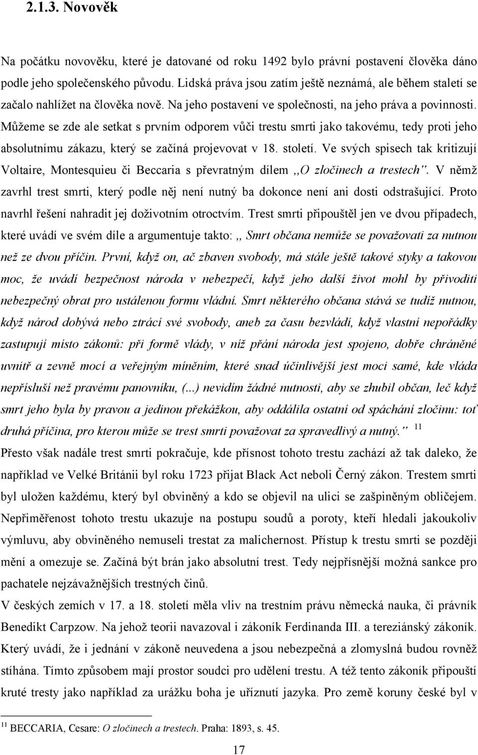 Můţeme se zde ale setkat s prvním odporem vůči trestu smrti jako takovému, tedy proti jeho absolutnímu zákazu, který se začíná projevovat v 18. století.