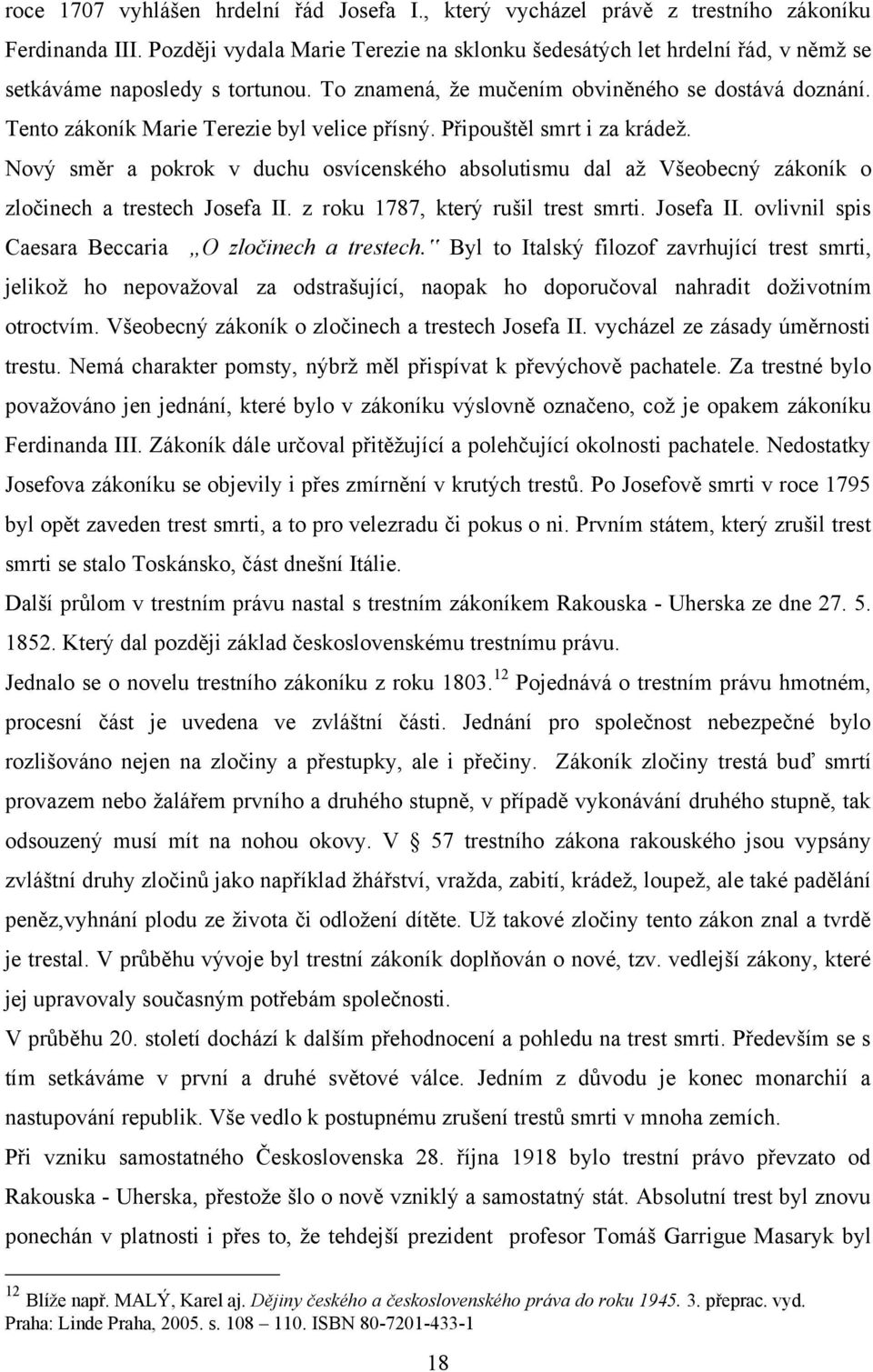 Tento zákoník Marie Terezie byl velice přísný. Připouštěl smrt i za krádeţ. Nový směr a pokrok v duchu osvícenského absolutismu dal aţ Všeobecný zákoník o zločinech a trestech Josefa II.