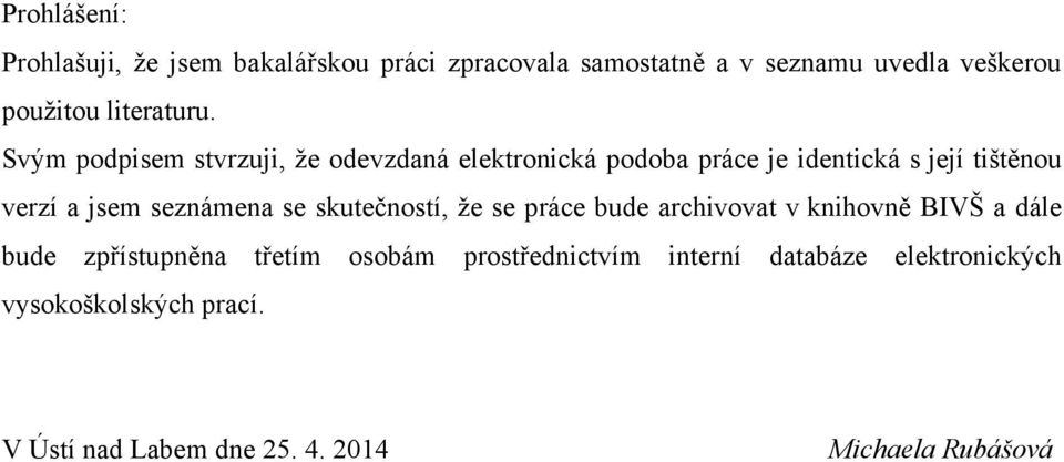 Svým podpisem stvrzuji, ţe odevzdaná elektronická podoba práce je identická s její tištěnou verzí a jsem