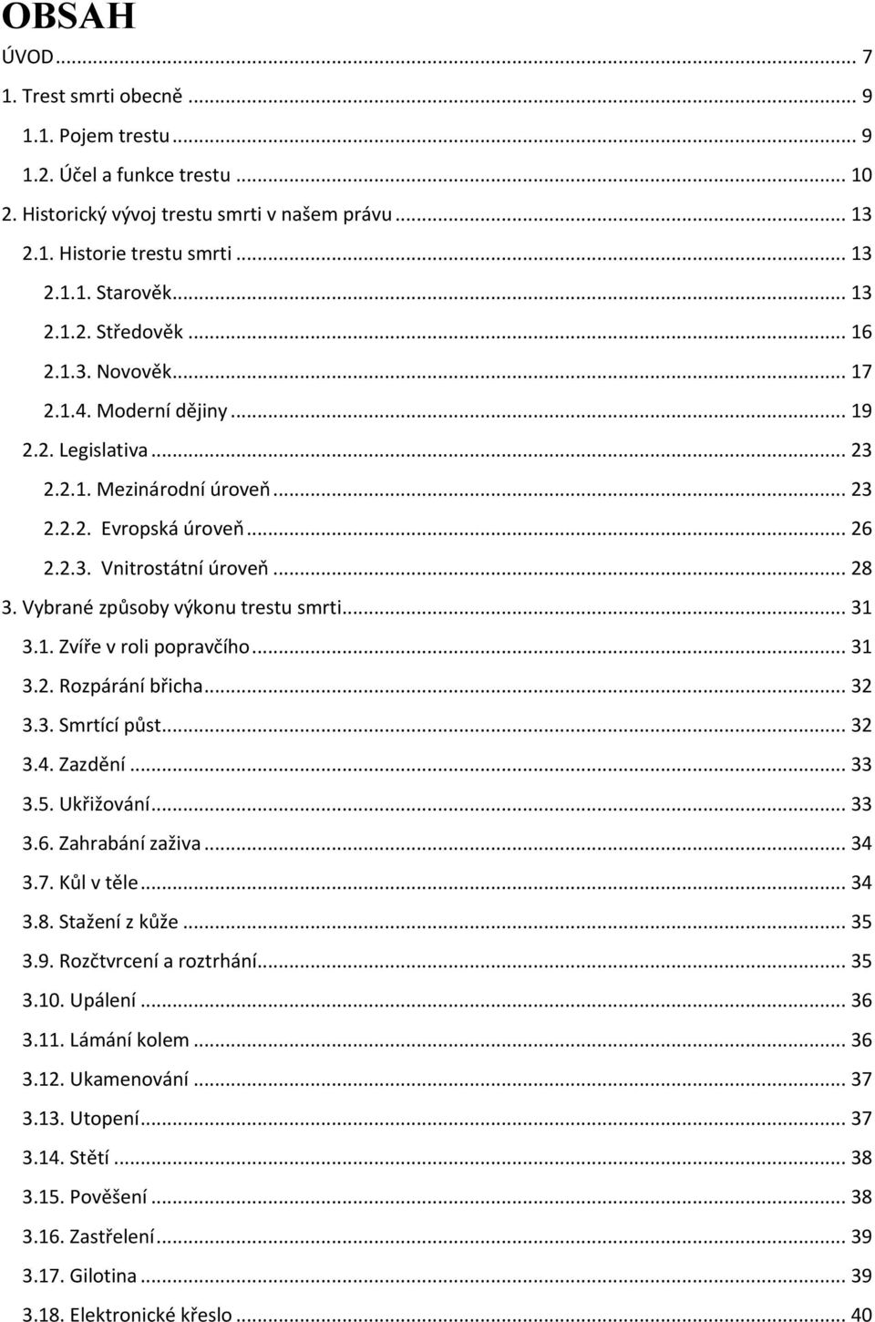 Vybrané způsoby výkonu trestu smrti... 31 3.1. Zvíře v roli popravčího... 31 3.2. Rozpárání břicha... 32 3.3. Smrtící půst... 32 3.4. Zazdění... 33 3.5. Ukřižování... 33 3.6. Zahrabání zaživa... 34 3.