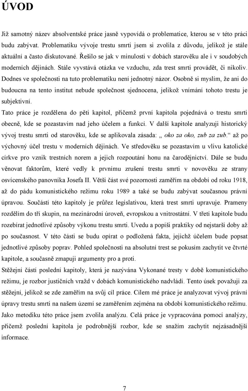 Stále vyvstává otázka ve vzduchu, zda trest smrti provádět, či nikoliv. Dodnes ve společnosti na tuto problematiku není jednotný názor.