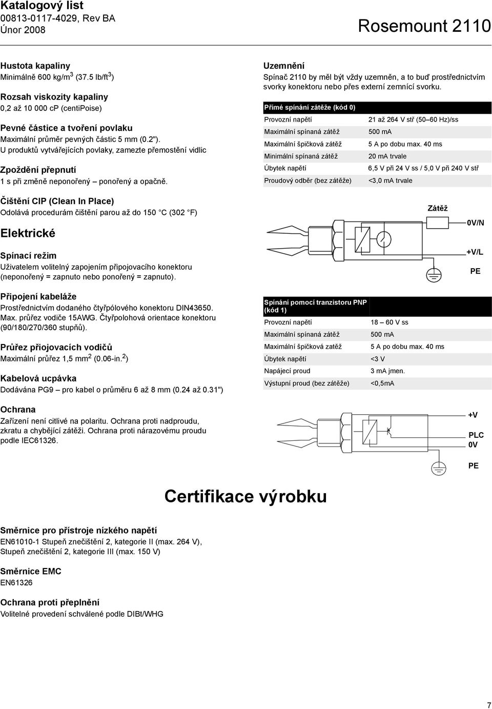 U produktů vytvářejících povlaky, zamezte přemostění vidlic Zpoždění přepnutí 1 s při změně neponořený ponořený a opačně.