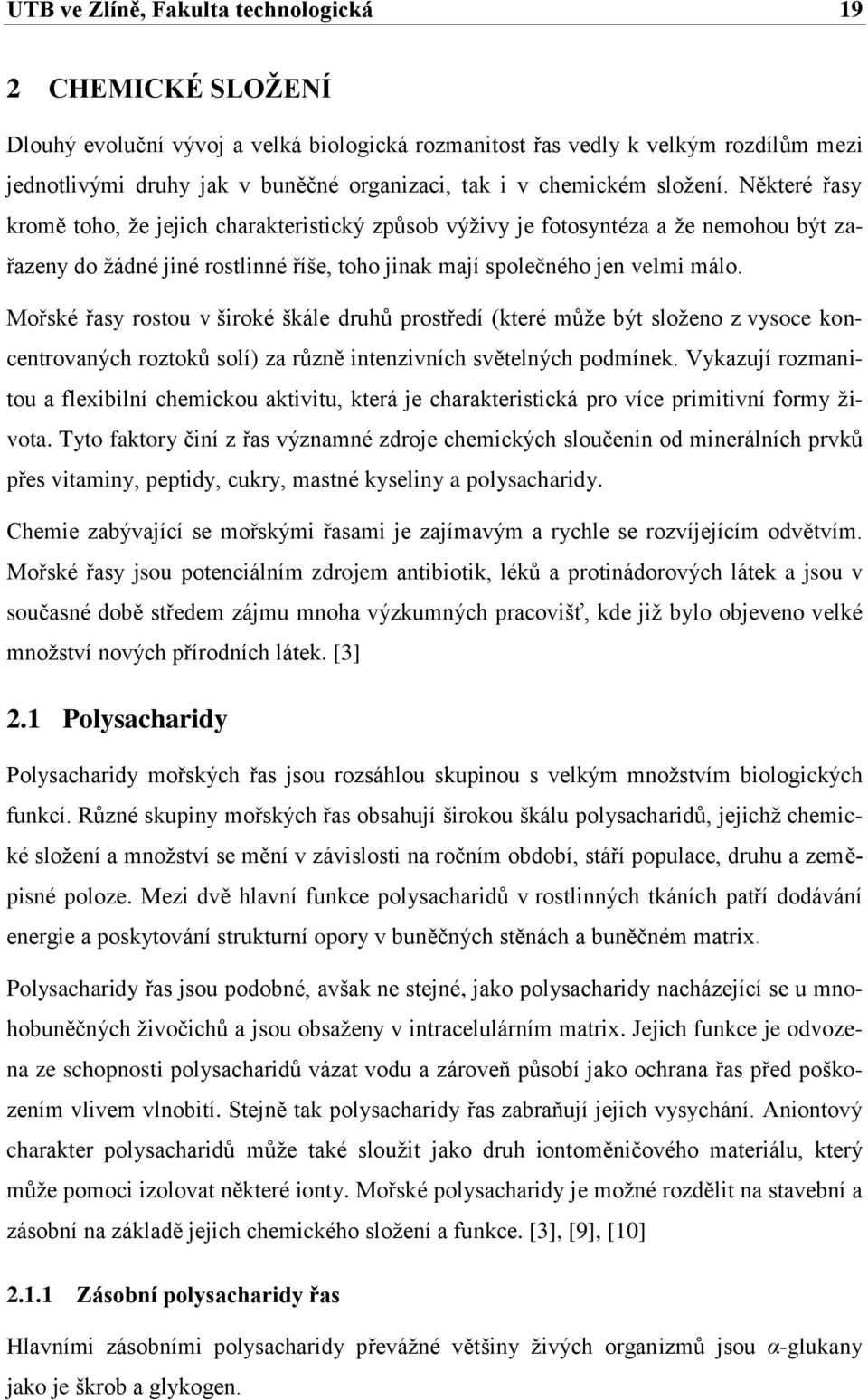 Mořské řasy rostou v široké škále druhů prostředí (které může být složeno z vysoce koncentrovaných roztoků solí) za různě intenzivních světelných podmínek.