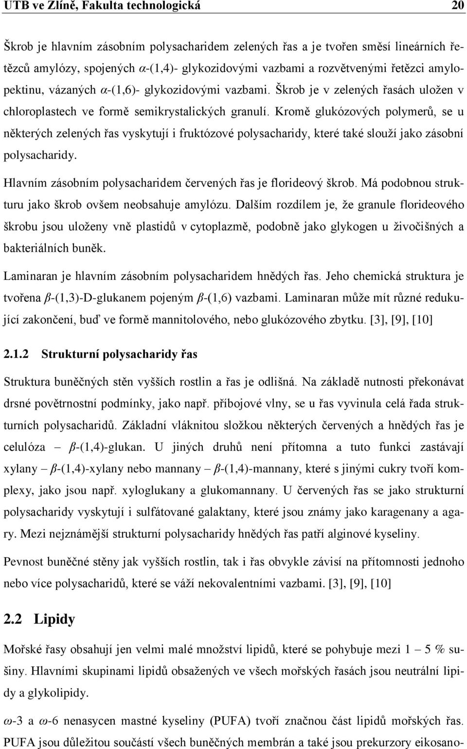 Kromě glukózových polymerů, se u některých zelených řas vyskytují i fruktózové polysacharidy, které také slouží jako zásobní polysacharidy.