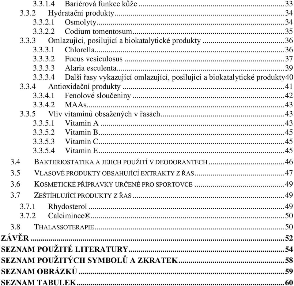 .. 42 3.3.4.2 MAAs... 43 3.3.5 Vliv vitaminů obsažených v řasách... 43 3.3.5.1 Vitamin A... 43 3.3.5.2 Vitamin B... 45 3.3.5.3 Vitamin C... 45 3.3.5.4 Vitamin E... 45 3.4 BAKTERIOSTATIKA A JEJICH POUŽITÍ V DEODORANTECH.