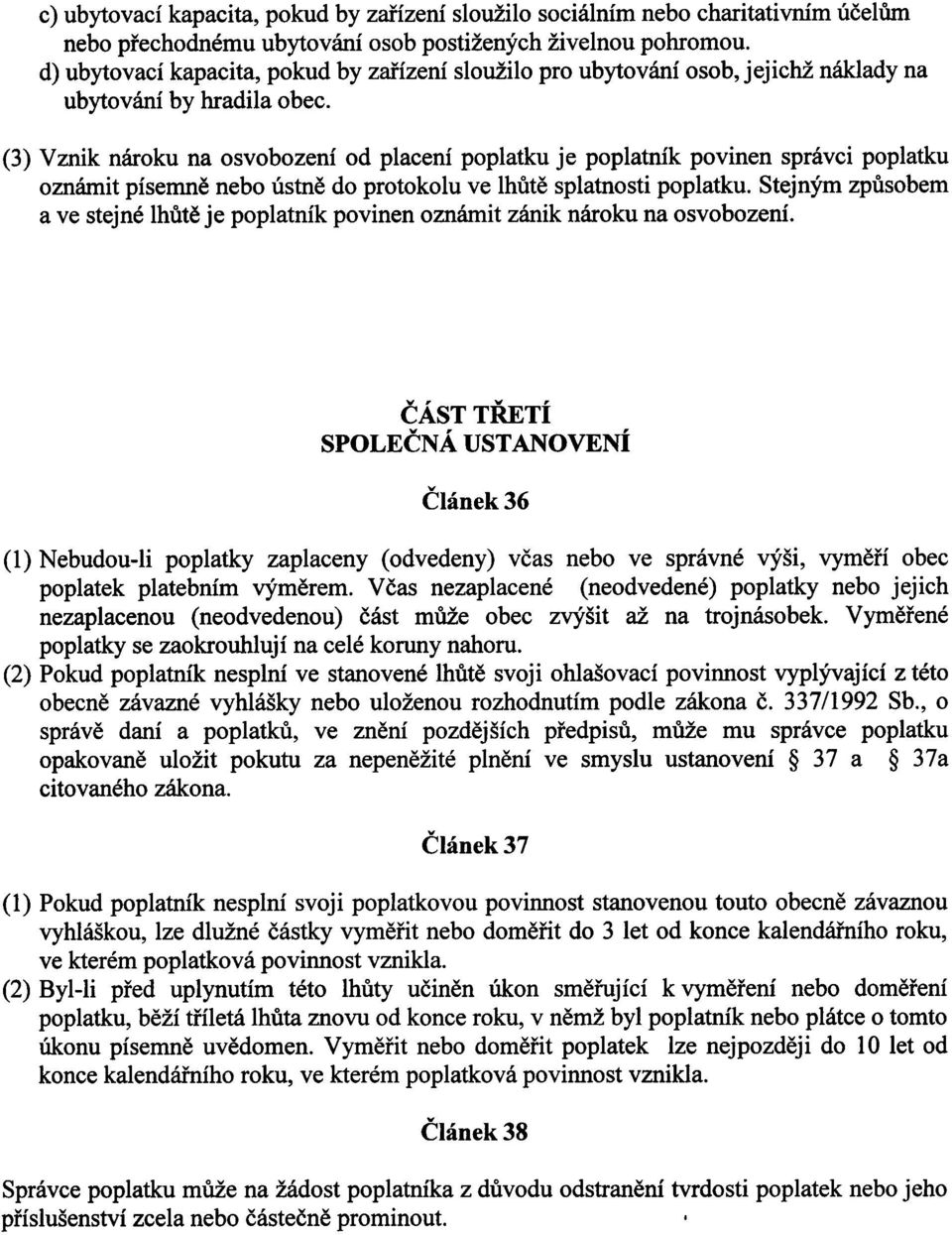 (3) Vznik naroku na osvobozeni od placeni poplatku je poplatnik povinen spravci poplatku oznamit pisemne nebo ustne do protokolu ve Ihute splatnosti poplatku.