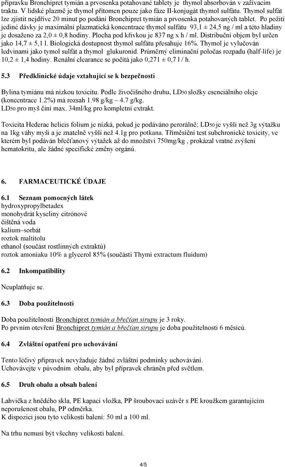 Po požití jediné dávky je maximální plazmatická koncentrace thymol sulfátu 93,1 ± 24,5 ng / ml a této hladiny je dosaženo za 2,0 ± 0,8 hodiny. Plocha pod křivkou je 837 ng x h / ml.