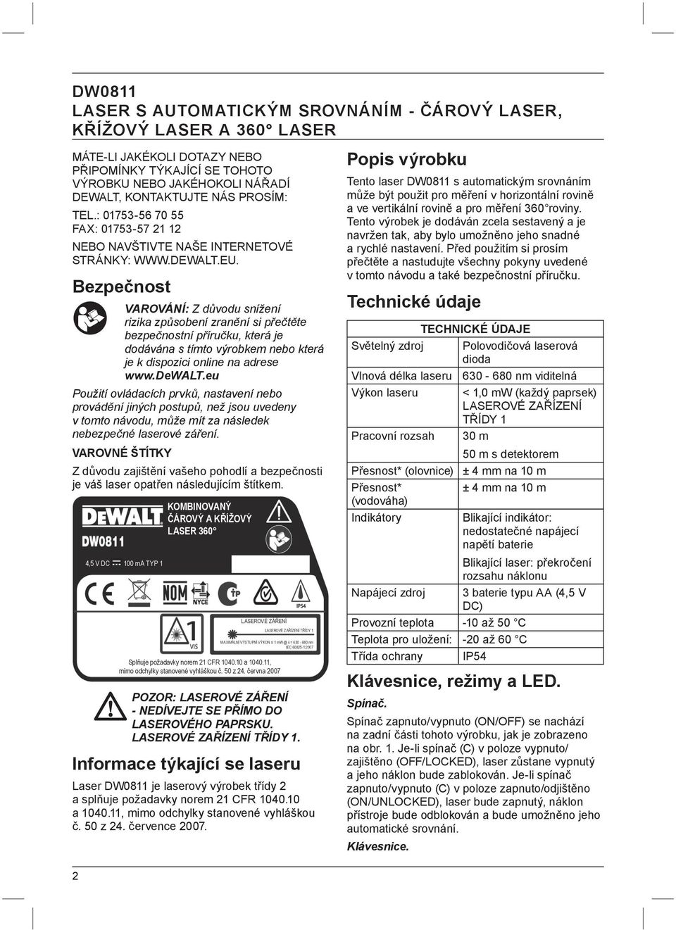 která je dodávána s tímto výrobkem nebo která je k dispozici online na adrese wwwdewalteu Použití ovládacích prvků, nastavení nebo provádění jiných postupů, než jsou uvedeny v tomto návodu, může mít