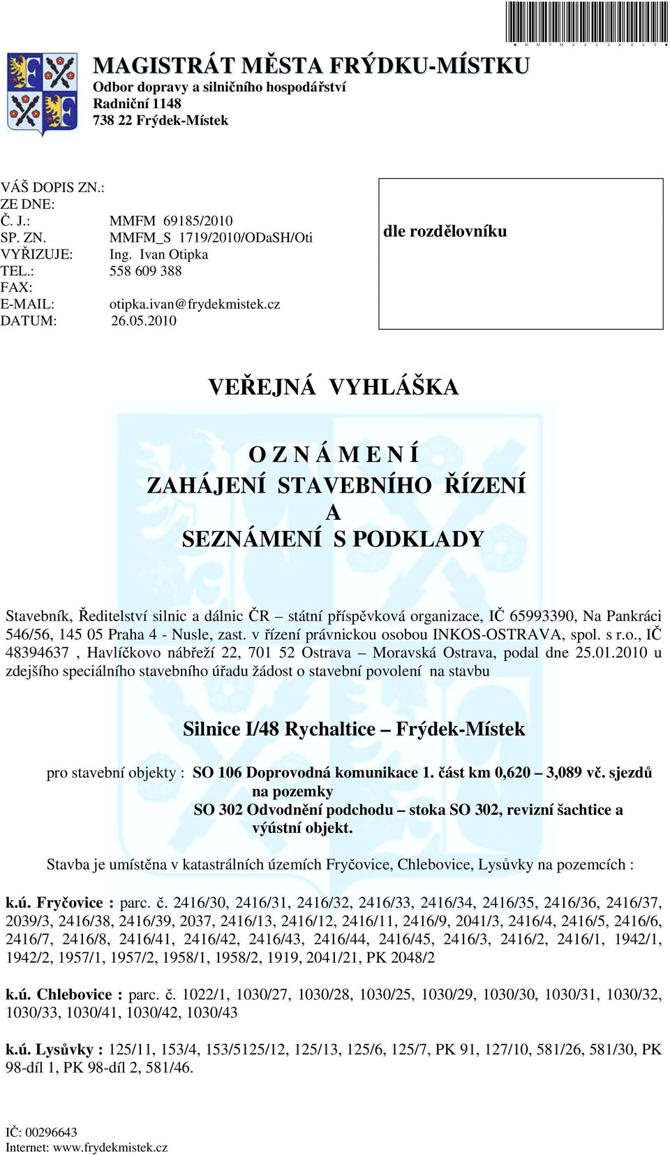 2010 dle rozdělovníku VEŘEJNÁ VYHLÁŠKA O Z N Á M E N Í ZAHÁJENÍ STAVEBNÍHO ŘÍZENÍ A SEZNÁMENÍ S PODKLADY Stavebník, Ředitelství silnic a dálnic ČR státní příspěvková organizace, IČ 65993390, Na