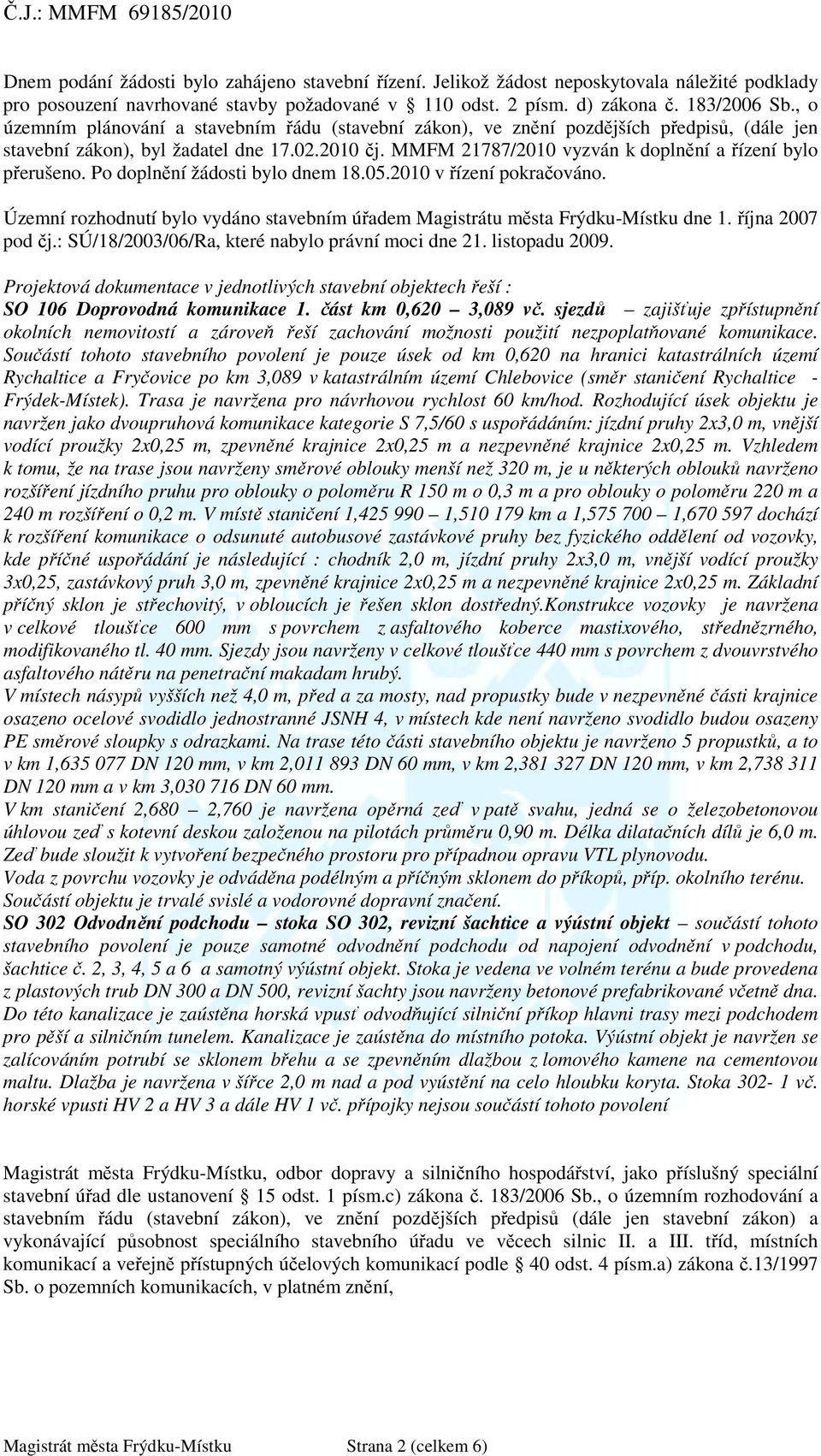 MMFM 21787/2010 vyzván k doplnění a řízení bylo přerušeno. Po doplnění žádosti bylo dnem 18.05.2010 v řízení pokračováno.