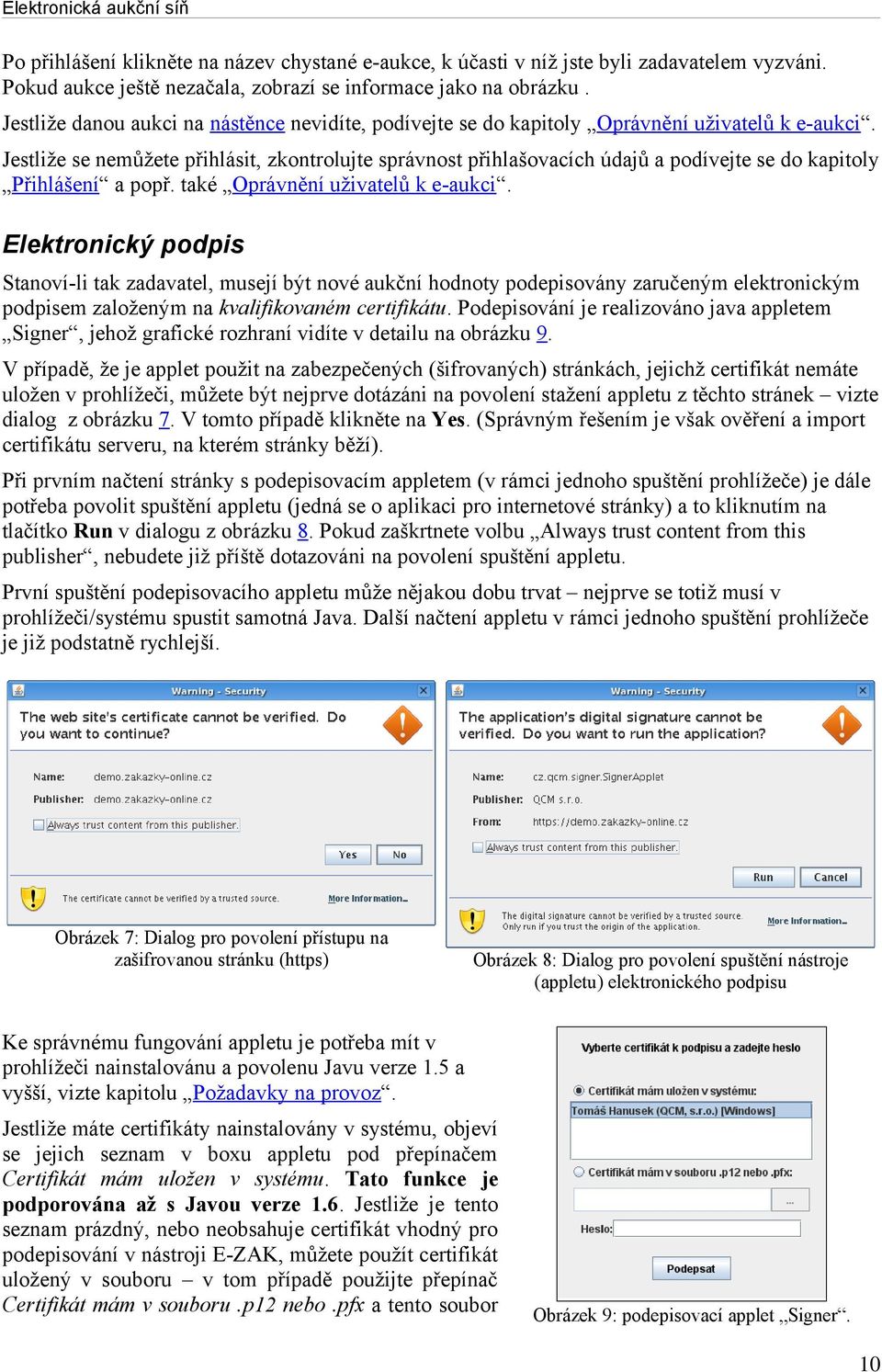 Jestliže se nemůžete přihlásit, zkontrolujte správnost přihlašovacích údajů a podívejte se do kapitoly Přihlášení a popř. také Oprávnění uživatelů k e-aukci.