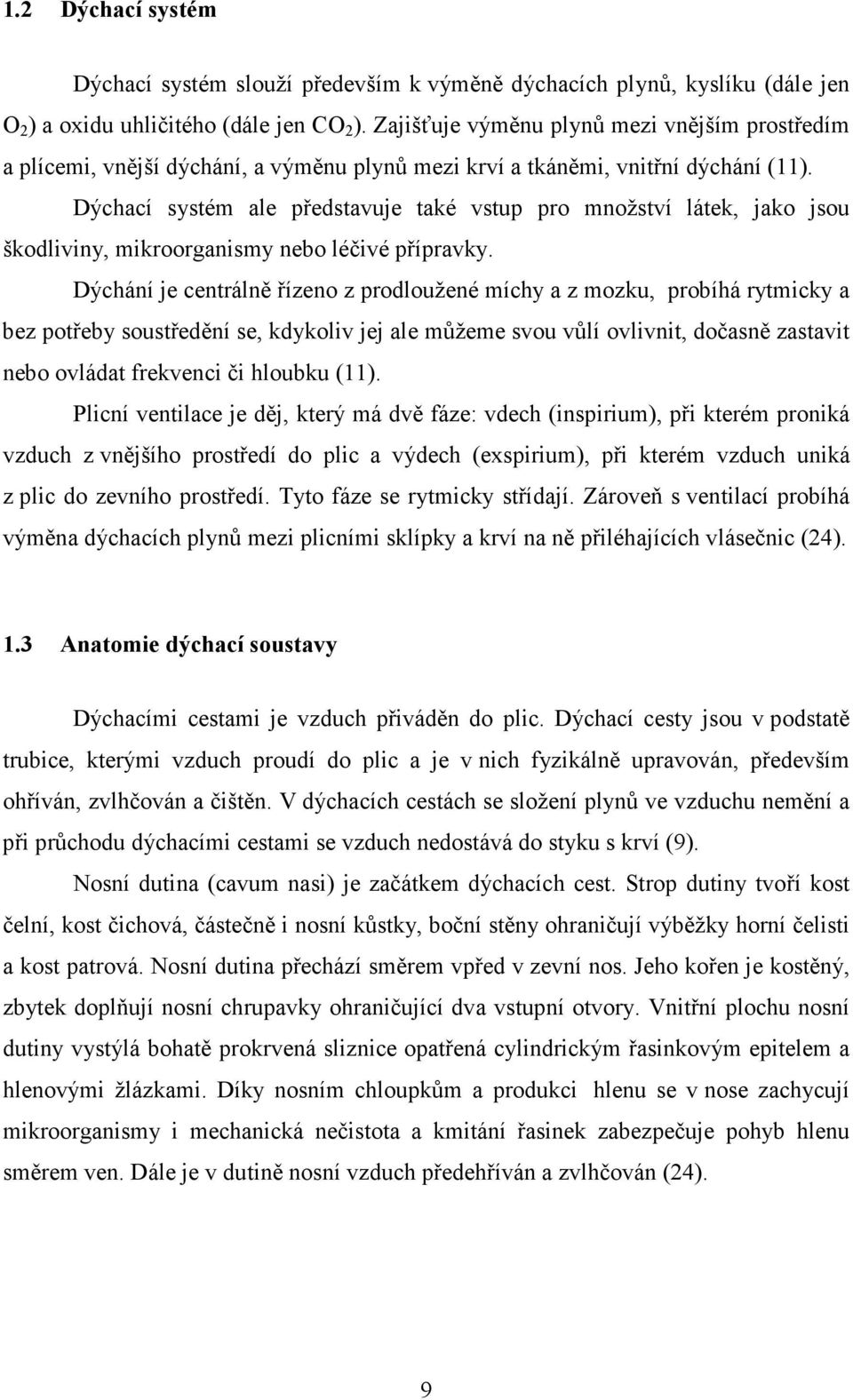 Dýchací systém ale představuje také vstup pro množství látek, jako jsou škodliviny, mikroorganismy nebo léčivé přípravky.