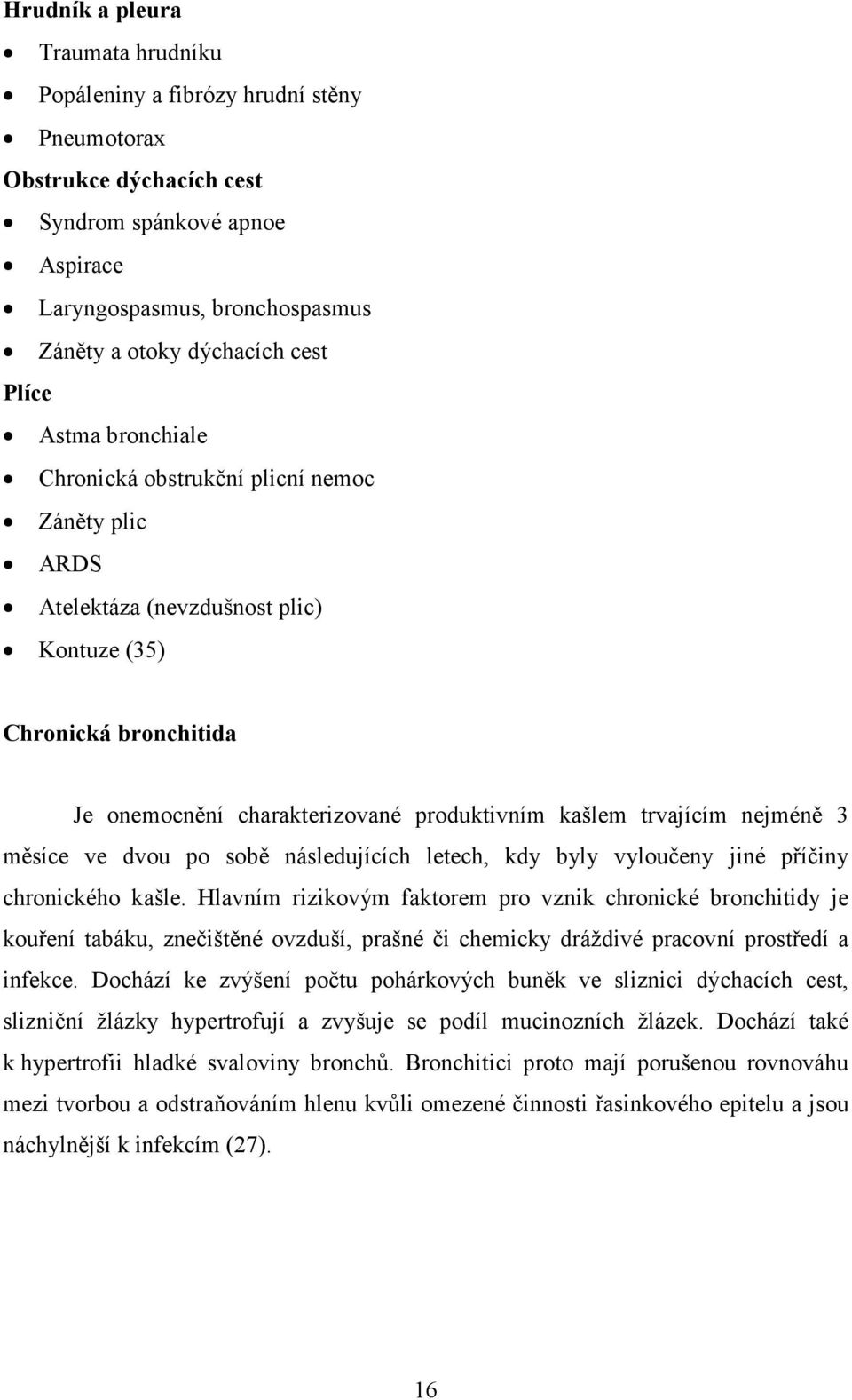 nejméně 3 měsíce ve dvou po sobě následujících letech, kdy byly vyloučeny jiné příčiny chronického kašle.