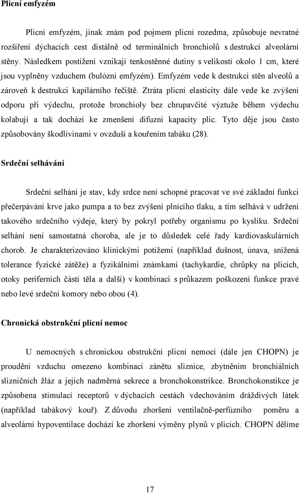 Ztráta plicní elasticity dále vede ke zvýšení odporu při výdechu, protože bronchioly bez chrupavčité výztuže během výdechu kolabují a tak dochází ke zmenšení difuzní kapacity plic.