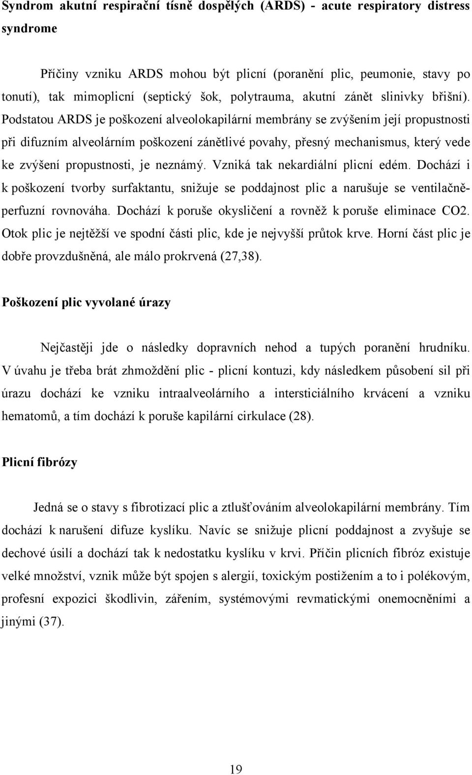 Podstatou ARDS je poškození alveolokapilární membrány se zvýšením její propustnosti při difuzním alveolárním poškození zánětlivé povahy, přesný mechanismus, který vede ke zvýšení propustnosti, je