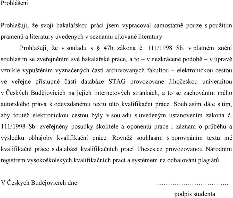 v platném znění souhlasím se zveřejněním své bakalářské práce, a to v nezkrácené podobě v úpravě vzniklé vypuštěním vyznačených částí archivovaných fakultou elektronickou cestou ve veřejně přístupné