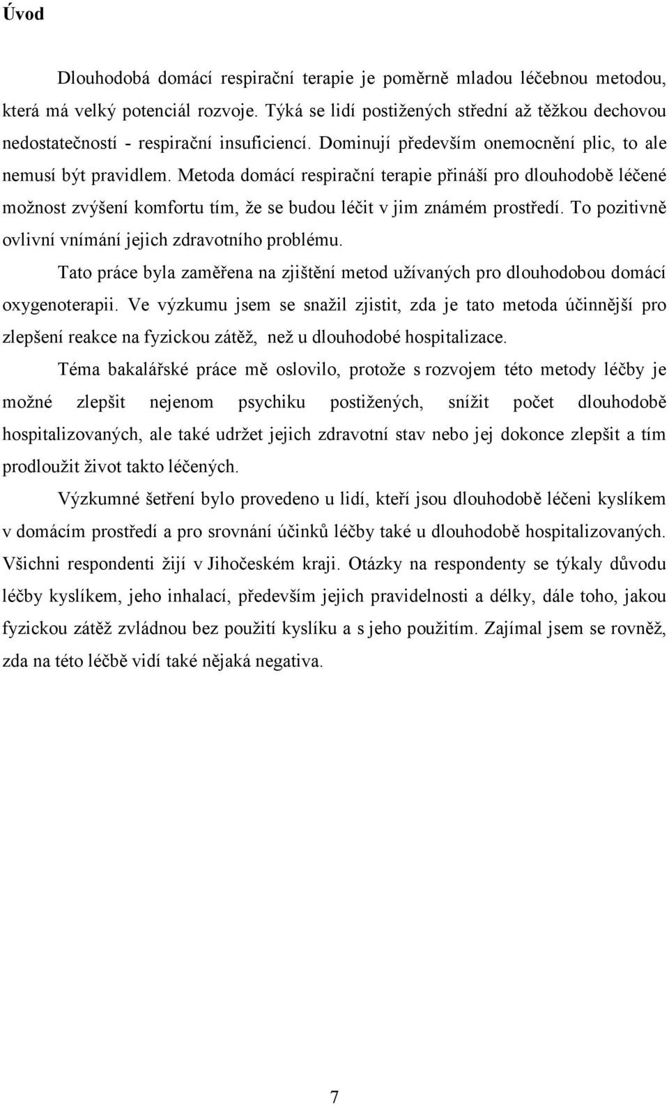 Metoda domácí respirační terapie přináší pro dlouhodobě léčené možnost zvýšení komfortu tím, že se budou léčit v jim známém prostředí. To pozitivně ovlivní vnímání jejich zdravotního problému.