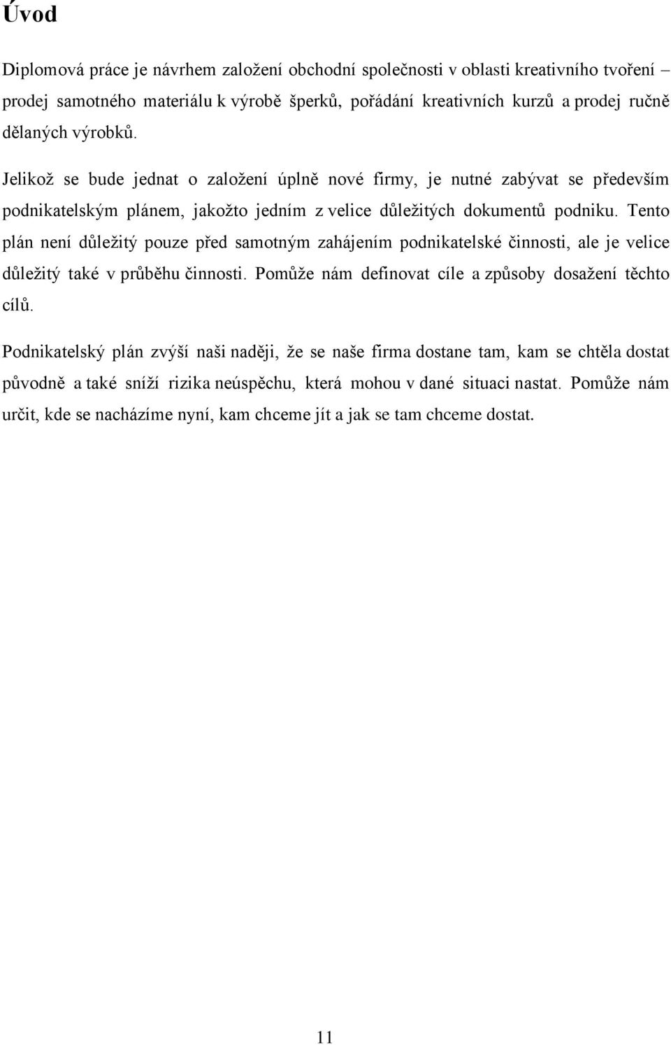 Tento plán není důležitý pouze před samotným zahájením podnikatelské činnosti, ale je velice důležitý také v průběhu činnosti. Pomůže nám definovat cíle a způsoby dosažení těchto cílů.