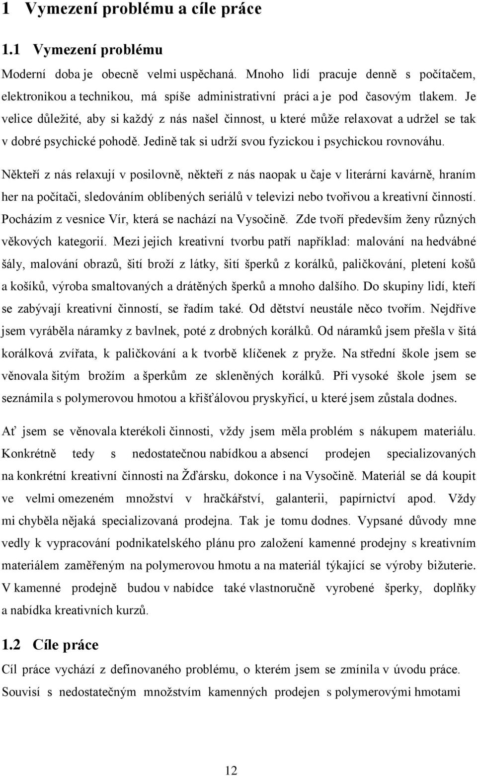 Je velice důležité, aby si každý z nás našel činnost, u které může relaxovat a udržel se tak v dobré psychické pohodě. Jedině tak si udrží svou fyzickou i psychickou rovnováhu.