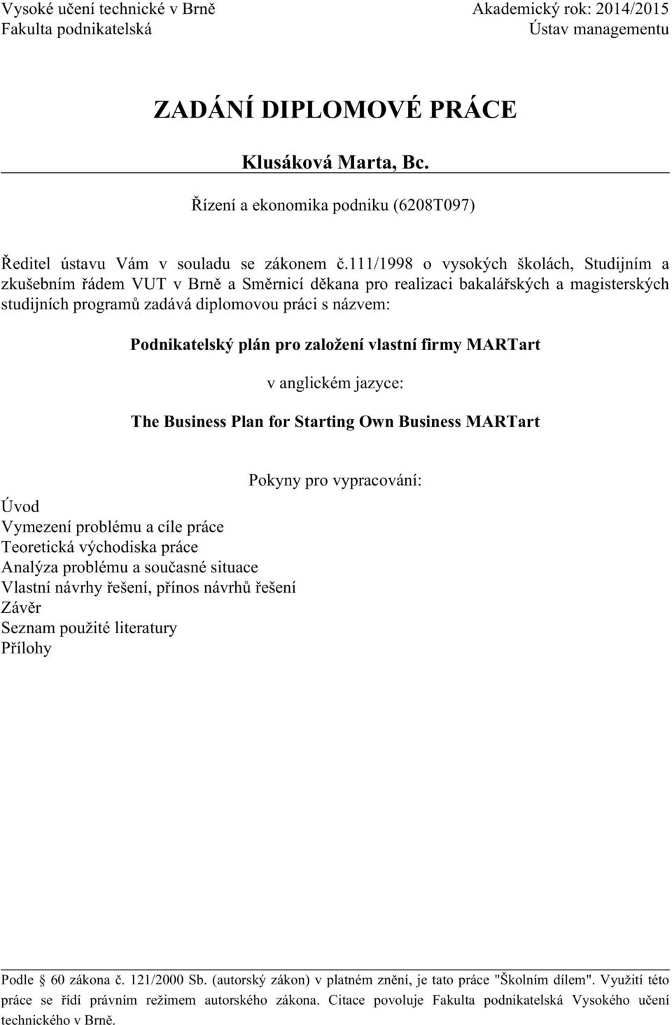 111/1998 o vysokých školách, Studijním a zkušebním řádem VUT v Brně a Směrnicí děkana pro realizaci bakalářských a magisterských studijních programů zadává diplomovou práci s názvem: Podnikatelský
