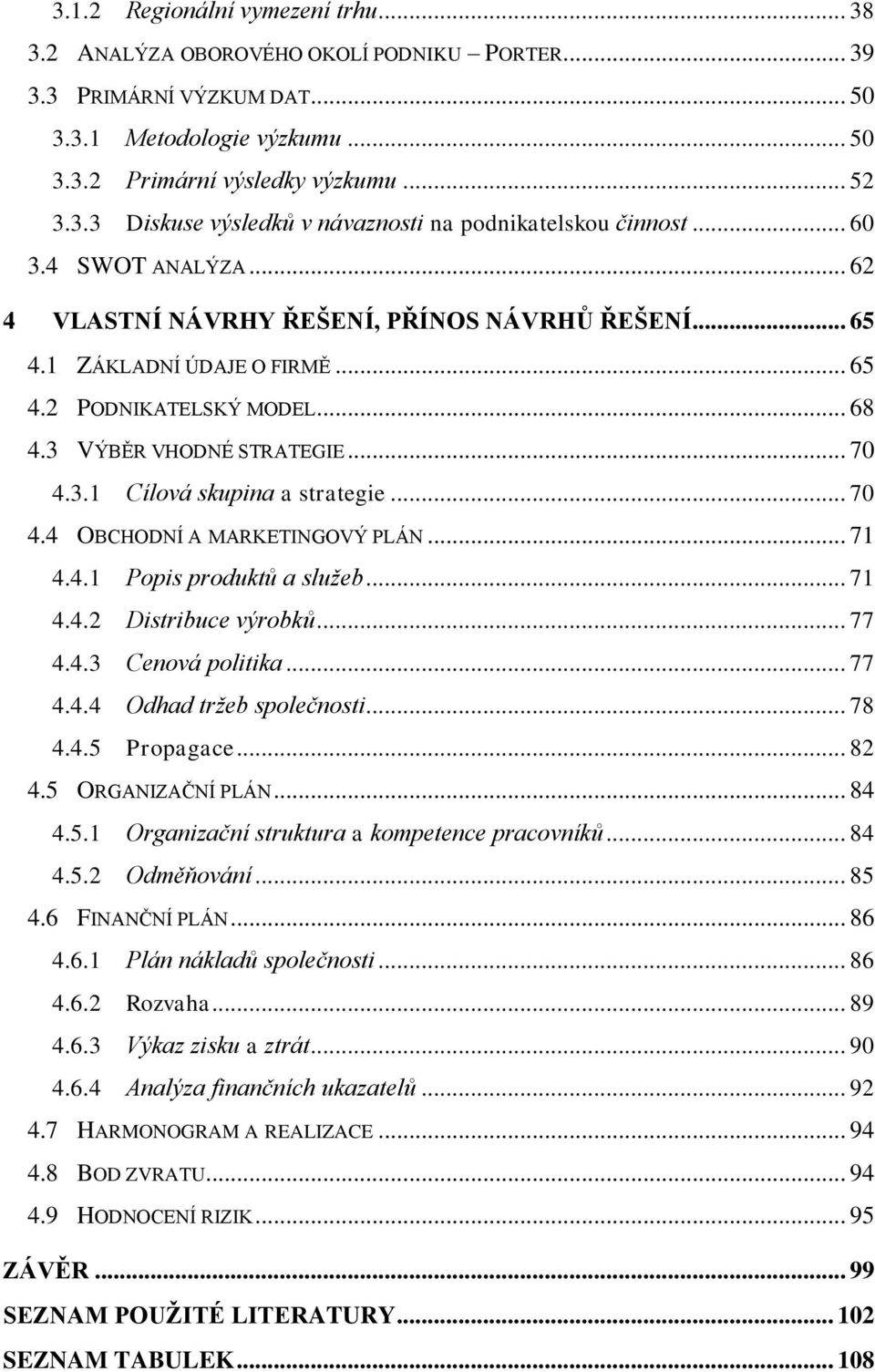 .. 70 4.4 OBCHODNÍ A MARKETINGOVÝ PLÁN... 71 4.4.1 Popis produktů a služeb... 71 4.4.2 Distribuce výrobků... 77 4.4.3 Cenová politika... 77 4.4.4 Odhad tržeb společnosti... 78 4.4.5 Propagace... 82 4.