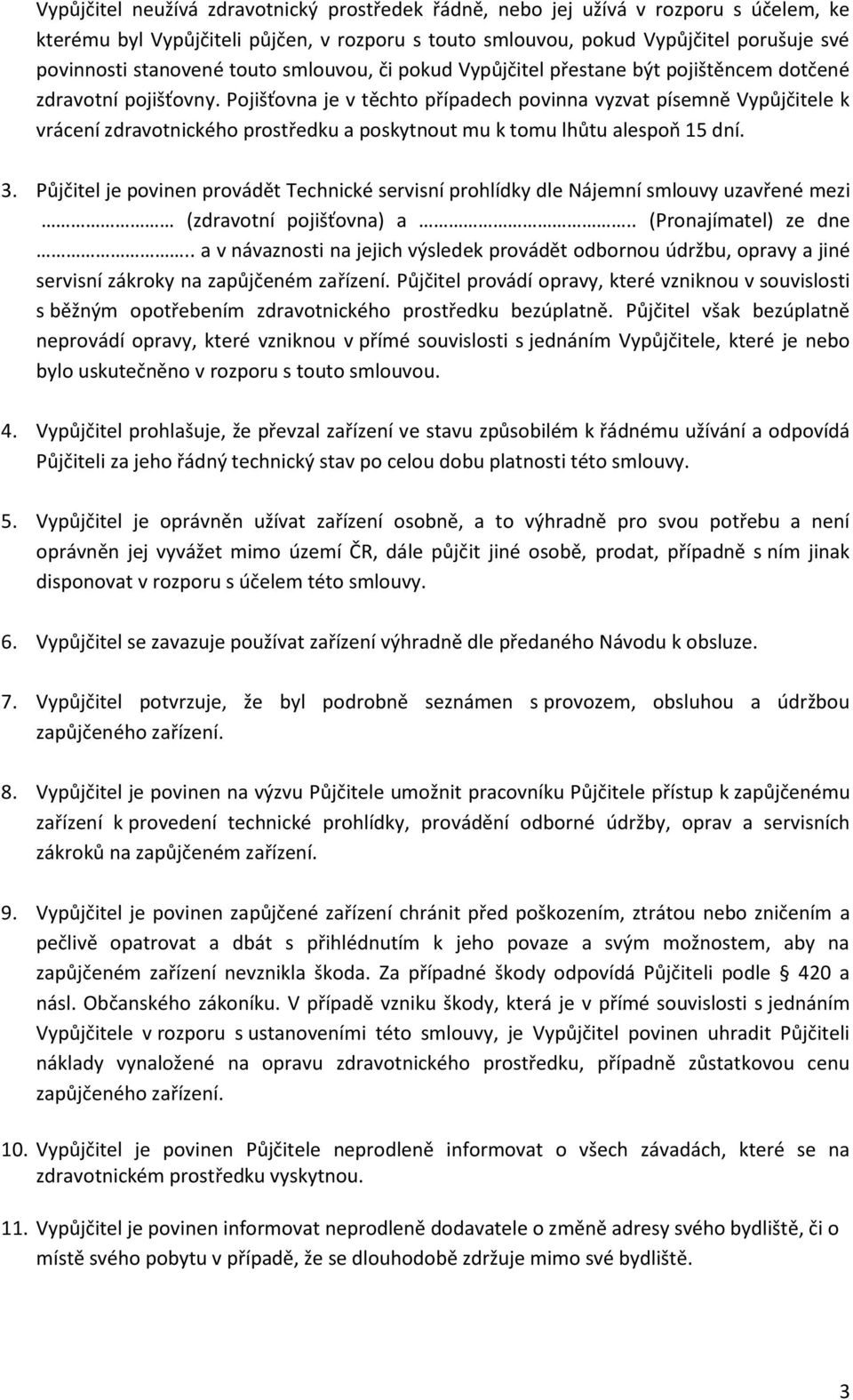 Pojišťovna je v těchto případech povinna vyzvat písemně Vypůjčitele k vrácení zdravotnického prostředku a poskytnout mu k tomu lhůtu alespoň 15 dní. 3.