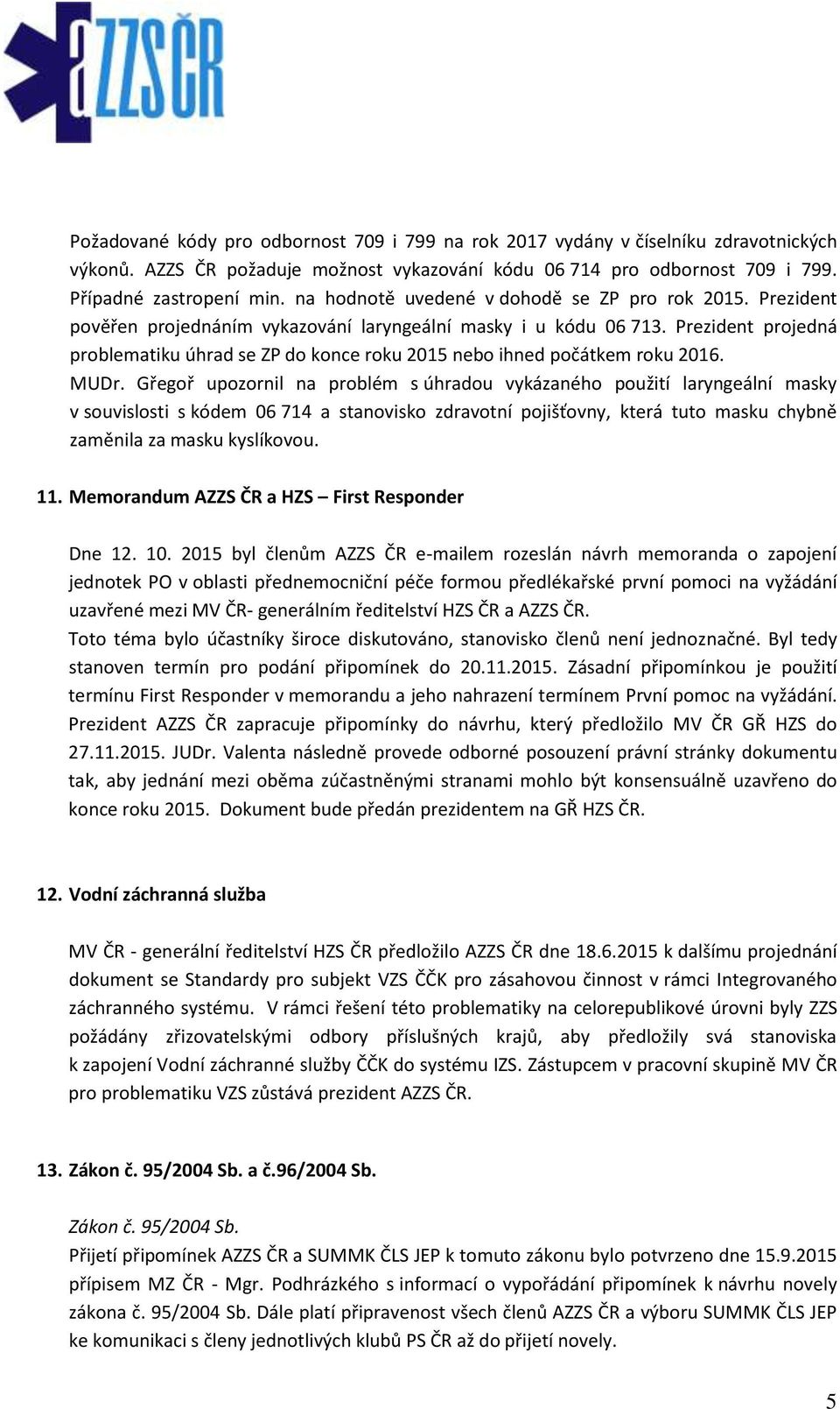 Prezident projedná problematiku úhrad se ZP do konce roku 2015 nebo ihned počátkem roku 2016. MUDr.