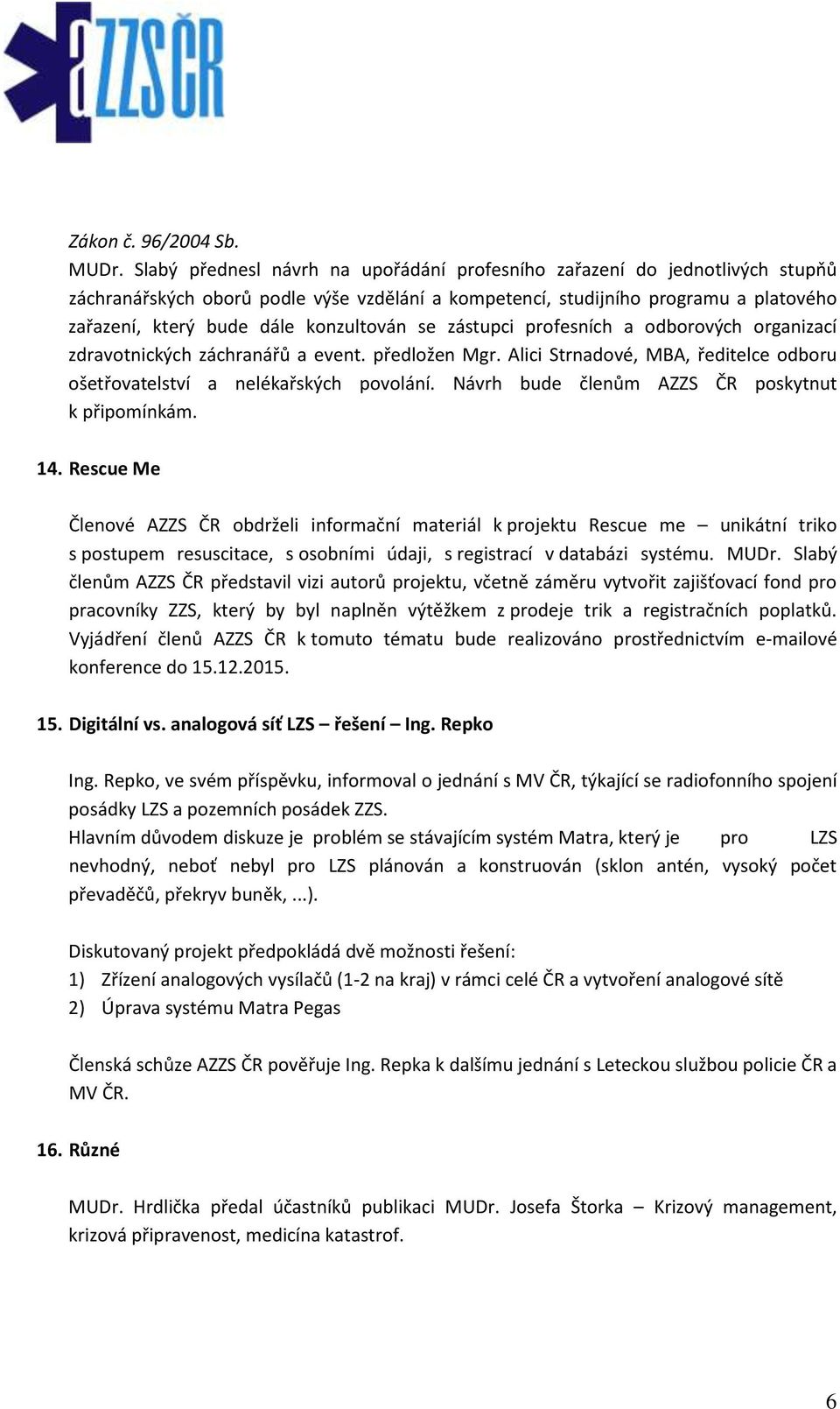 konzultován se zástupci profesních a odborových organizací zdravotnických záchranářů a event. předložen Mgr. Alici Strnadové, MBA, ředitelce odboru ošetřovatelství a nelékařských povolání.