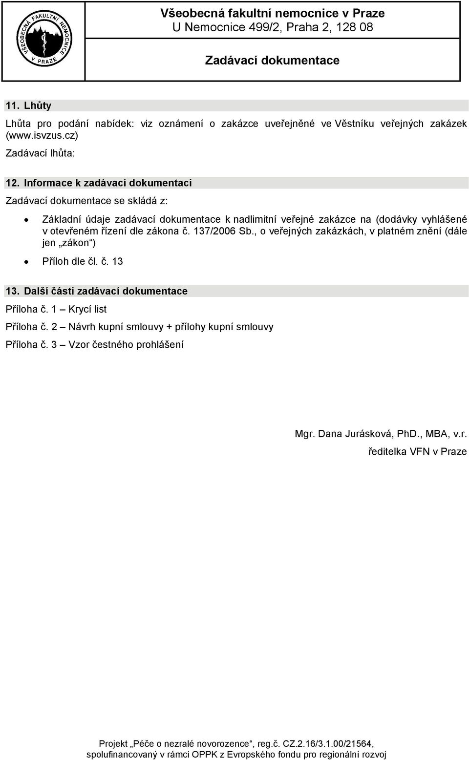 dle zákona č. 137/2006 Sb., o veřejných zakázkách, v platném znění (dále jen zákon ) Příloh dle čl. č. 13 13.