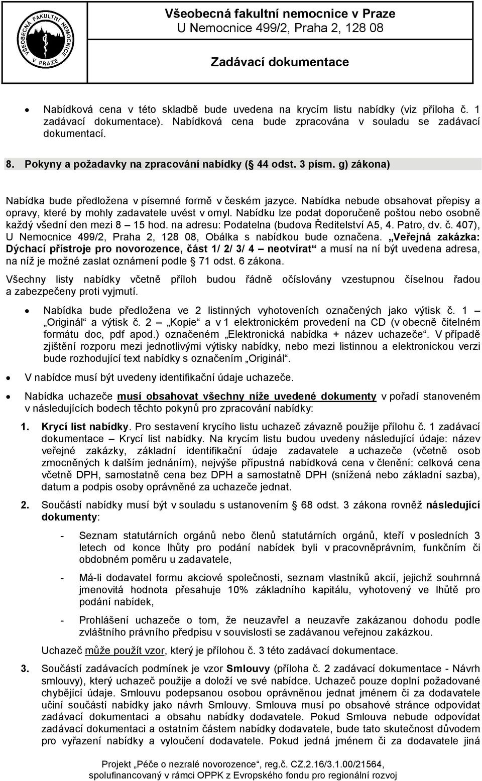 Nabídka nebude obsahovat přepisy a opravy, které by mohly zadavatele uvést v omyl. Nabídku lze podat doporučeně poštou nebo osobně každý všední den mezi 8 15 hod.