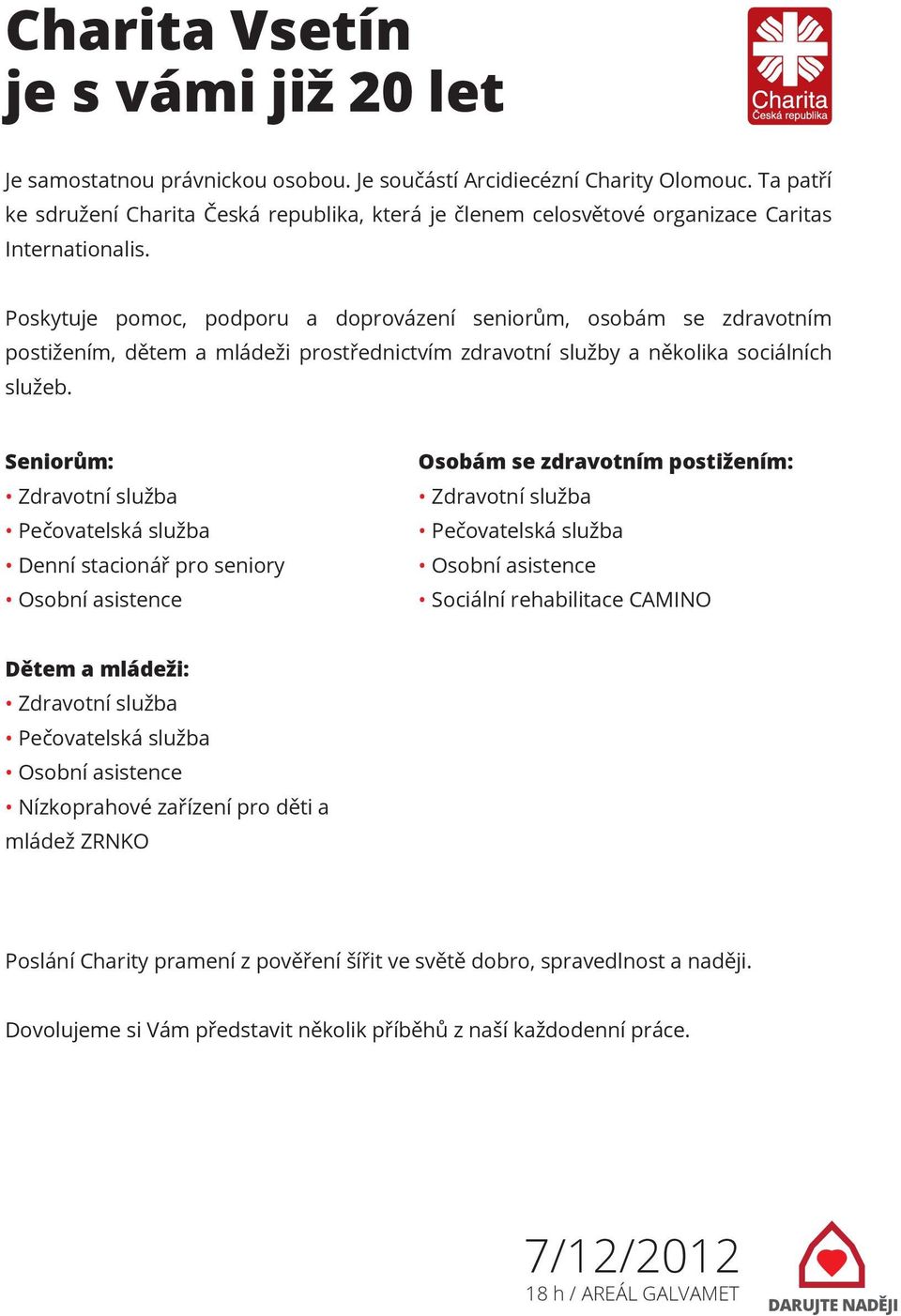 Poskytuje pomoc, podporu a doprovázení seniorům, osobám se zdravotním postižením, dětem a mládeži prostřednictvím zdravotní služby a několika sociálních služeb.